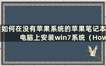 如何在没有苹果系统的苹果笔记本电脑上安装win7系统（How to install win7 system on Applelaptop without Apple system）